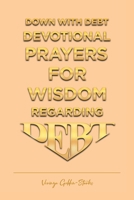 Down with Debt: Devotional Prayers for Wisdom Regarding Debt B0DVMP7NH3 Book Cover