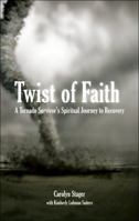 Twist of Faith: A Tornado Survivor's Spiritual Journey to Recovery 1607995972 Book Cover