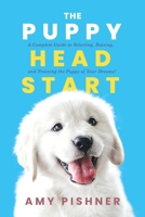 The Puppy Head Start: A Complete Guide to Selecting, Raising, and Training the Puppy of Your Dreams! B0FLDVYRKN Book Cover