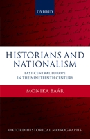 Historians and Nationalism: East-Central Europe in the Nineteenth Century 0199681996 Book Cover