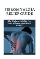 Fybromyalgia Relief Guide: The Fibromyalgia Pain Relief Guide 1530438136 Book Cover