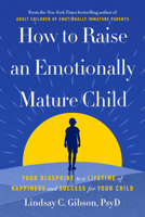 How to Raise an Emotionally Mature Child: Your Blueprint to a Lifetime of Happiness and Success for Your Child