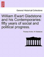 William Ewart Gladstone and his Contemporaries: fifty years of social and political progress. 1241547033 Book Cover