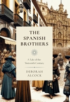 The Spanish Brothers: A Tale of the Sixteenth Century 1990771602 Book Cover