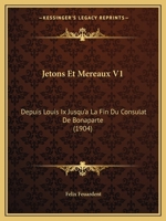 Jetons Et Mereaux V1: Depuis Louis Ix Jusqu'a La Fin Du Consulat De Bonaparte (1904) 1120675790 Book Cover