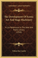 The Development Of Scenic Art And Stage Machinery: A List References In The New York Public Library 1361807318 Book Cover