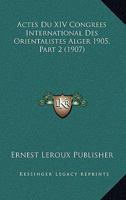 Actes Du XIV Congrees International Des Orientalistes Alger 1905, Part 2 (1907) 1161012575 Book Cover