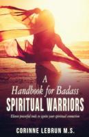 A Handbook for Badass Spiritual Warriors: Eleven Powerful Practices To Ignite your Spiritual Connection 1798418444 Book Cover