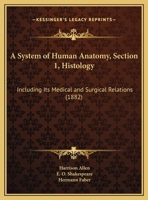 A System of Human Anatomy, Section 1, Histology: Including Its Medical and Surgical Relations 1168031222 Book Cover