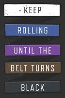Keep Rolling Until The Belt Turns Black: Jiu Jitsu Training Journal 1099259177 Book Cover