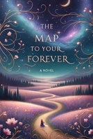 The Map to Your Forever: A Journey of Love, Lost and Found B0DV5JKV63 Book Cover