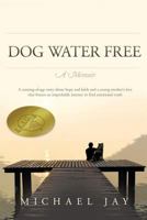 DOG WATER FREE, A Memoir: A coming-of-age story about an improbable journey to find emotional truth 1976056594 Book Cover