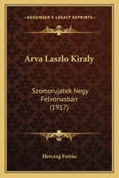 Arva Laszlo Kiraly: Szomorujatek Negy Felvonasban (1917) 1246885441 Book Cover