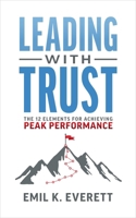 Leading with Trust: The 12 Elements for Achieving Peak Performance 1642253162 Book Cover