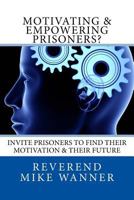 Motivating & Empowering Prisoners?: Invite Prisoners To Find Their Motivation & Their Future 1974448304 Book Cover