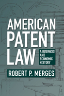 American Patent Law: A Business and Economic History 1009125796 Book Cover