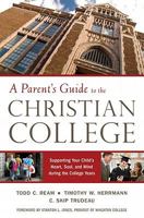 A Parent's Guide to the Christian College: Supporting Your Child's Mind and Spirit During the College Years 0891120491 Book Cover