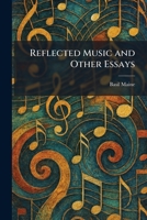 Reflected Music and Other Essays 1025944348 Book Cover