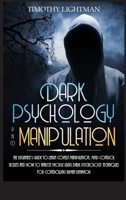 Dark Psychology and Manipulation: The Beginner's Guide to Learn Covert Manipulation, Mind Control Secrets and How to Analyze People Using Dark Psychology Techniques for Controlling Human Behavior 1801445524 Book Cover