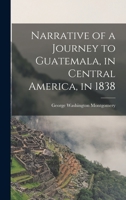 Narrative of a Journey to Guatemala, in Central America, in 1838 1016145179 Book Cover