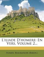 L'iliade D'homere: En Vers, Volume 2... 127142911X Book Cover