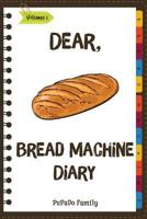 Dear, Bread Machine Diary: Make An Awesome Month With 31 Easy Bread Machine Recipes! 1986137104 Book Cover