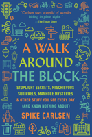 A Walk Around the Block: Stoplight Secrets, Mischievous Squirrels, Manhole Mysteries & Other Stuff You See Every Day (And Know Nothing About) 0062954768 Book Cover