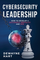 Cybersecurity Leadership: How to Develop a Successful Mentality and Win B0G7X4Z6LL Book Cover