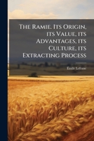 The Ramie. Its Origin, its Value, its Advantages, its Culture, its Extracting Process 1175770183 Book Cover