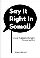 Say It Right In Somali: Simple Phrases For Smooth Communication B0F6T95766 Book Cover