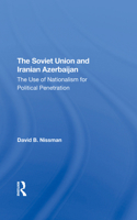 The Soviet Union and Iranian Azerbaijan: The Use of Nationalism for Political Penetration 0367296128 Book Cover