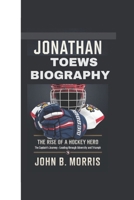 JONATHAN TOEWS BIOGRAPHY: The Rise of a Hockey Hero, The Captain's Journey - Leading Through Adversity and Triumph B0DVLNCPF2 Book Cover