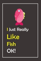 I Just Really Like Fish, OK !: Notebook And Journal Gift - 120 pages Blank Lined Journal Notebook Planner 167712752X Book Cover