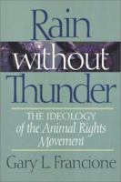 Rain Without Thunder: The Ideology of the Animal Rights Movement 1566394600 Book Cover