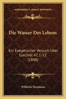 Die Wasser Des Lebens, Ein Exegetischer Versuch �ber Ezechiel 47, 1-12 1019157941 Book Cover