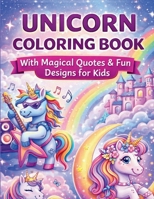 Unicorn Coloring Book for Kids: 55 Unique Magical Unicorn Coloring Designs with Fun Quotes for Creative Kids B0GH293K47 Book Cover