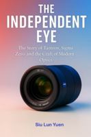 THE INDEPENDENT EYE: The Story of Tamron, Sigma Zeiss and the Craft of Modern Optics (Camera Brand Story) B0G3P1Z972 Book Cover