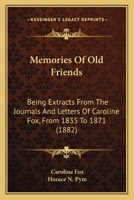 Memories Of Old Friends: Being Extracts From The Journals And Letters Of Caroline Fox, From 1835 To 1871 1378561066 Book Cover