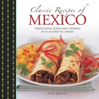 Classic Recipes of Mexico: Traditional Food and Cooking in 25 Authentic Dishes 0754830799 Book Cover