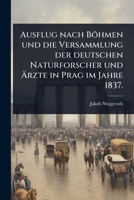 Ausflug nach Böhmen und die Versammlung der deutschen Naturforscher und Ã rzte in Prag im Jahre 1837. (German Edition) 102445343X Book Cover