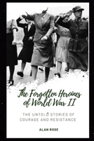 The Forgotten Heroines of World War II: Untold Stories of Courage and Resistance B0C7J2ZWT5 Book Cover