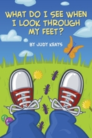 What Do I See When I Look Through My Feet? 1539082326 Book Cover