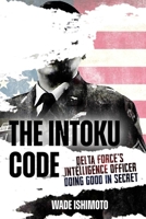 The Intoku Code: Delta Force's Intelligence Officer Doing Good in Secret 1636244696 Book Cover