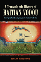 A Transatlantic History of Haitian Vodou: Rasin Figuier, Rasin Bwa Kayiman, and the Rada and Gede Rites 1496835611 Book Cover