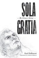 Sola Gratia: By Grace Alone 1637107625 Book Cover