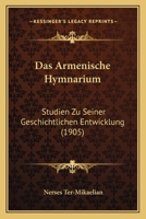 Das Armenische Hymnarium: Studien Zu Seiner Geschichtlichen Entwicklung (1905) 116746947X Book Cover
