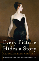 Every Picture Hides a Story: The Secret Ways Artists Make Their Work More Seductive 1538161362 Book Cover
