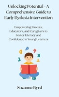 Unlocking Potential - A Comprehensive Guide to Early Dyslexia Intervention: Empowering Parents, Educators, and Caregivers to Foster Literacy and Confidence in Young Learners 1914272927 Book Cover