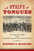 A Strife of Tongues: The Compromise of 1850 and the Ideological Foundations of the American Civil War 0813941199 Book Cover