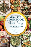 Alkaline Diet Cookbook Made Easy for Beginners: An Ultimate Step-by-Step Guide to Lose 10Lbs+ in 3 Weeks, Build Confidence, and Get in Shape with 20+ Delicious, Simple, and Easy Alkaline Recipes for B 1802003835 Book Cover